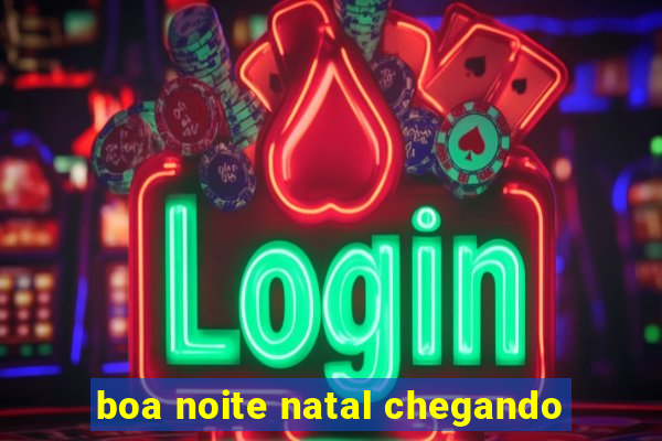 boa noite natal chegando